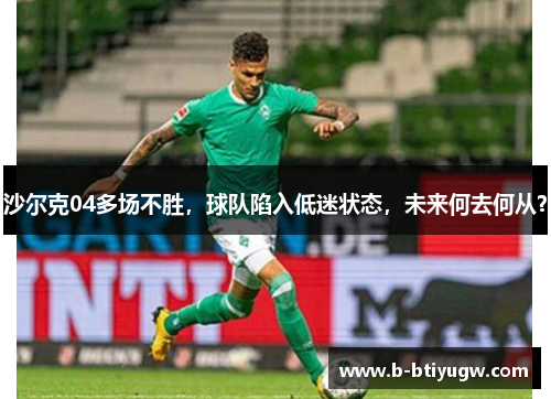 沙尔克04多场不胜，球队陷入低迷状态，未来何去何从？