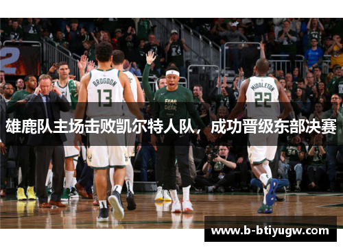 雄鹿队主场击败凯尔特人队，成功晋级东部决赛