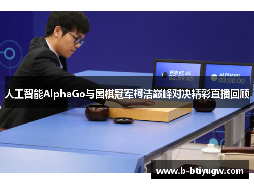 人工智能AlphaGo与围棋冠军柯洁巅峰对决精彩直播回顾